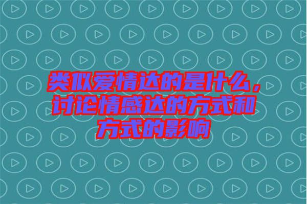 類似愛情達(dá)的是什么，討論情感達(dá)的方式和方式的影響