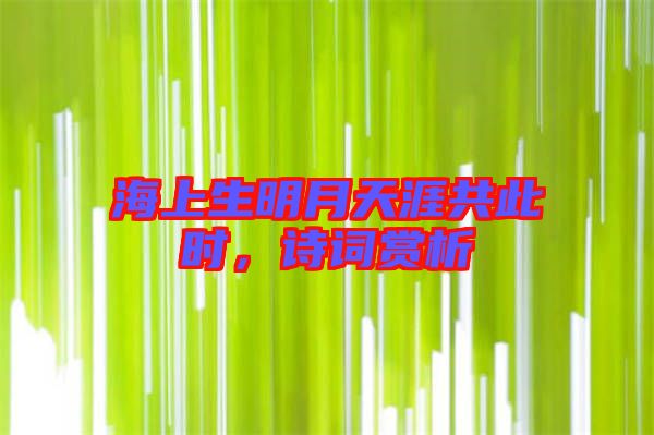 海上生明月天涯共此時，詩詞賞析
