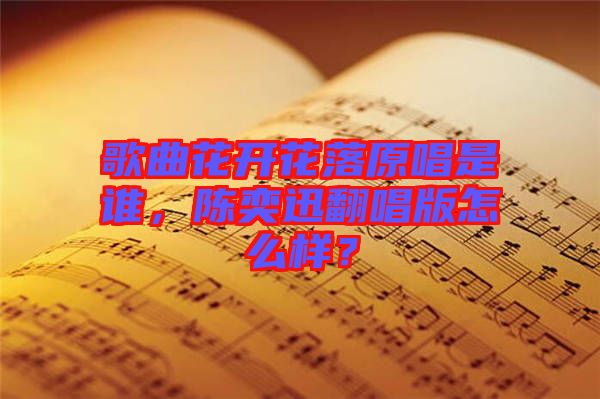 歌曲花開花落原唱是誰，陳奕迅翻唱版怎么樣？