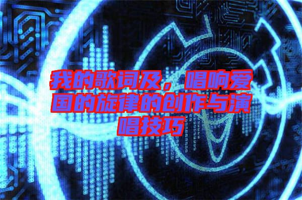 我的歌詞及，唱響愛國的旋律的創(chuàng)作與演唱技巧