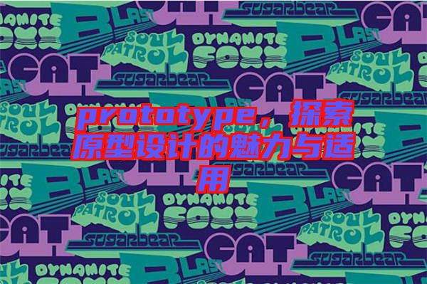 prototype，探索原型設(shè)計的魅力與適用