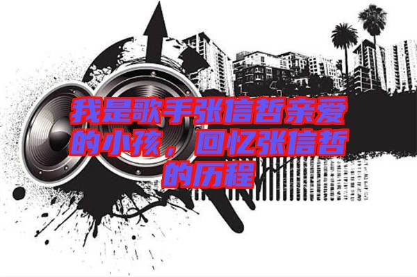 我是歌手張信哲親愛的小孩，回憶張信哲的歷程