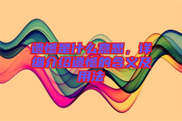 遺憾是什么意思，詳細(xì)介紹遺憾的含義及用法