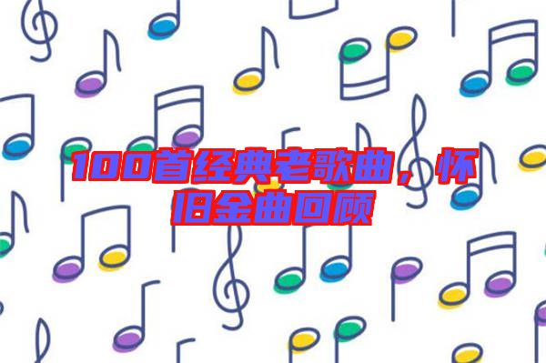 100首經(jīng)典老歌曲，懷舊金曲回顧