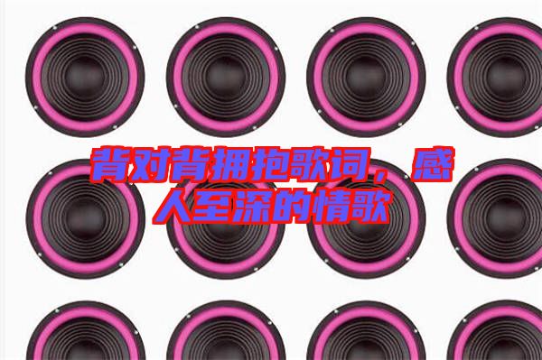 背對背擁抱歌詞，感人至深的情歌