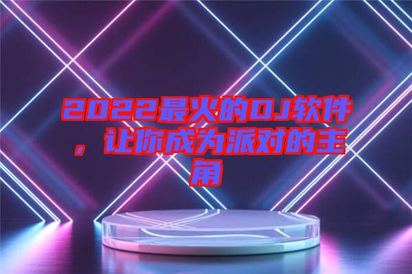 2022最火的DJ軟件，讓你成為派對(duì)的主角