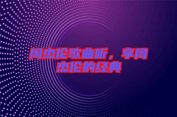周杰倫歌曲聽，享周杰倫的經(jīng)典