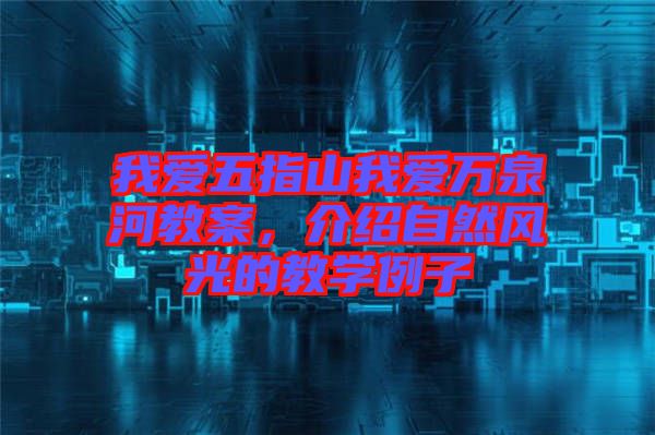 我愛五指山我愛萬泉河教案，介紹自然風光的教學例子