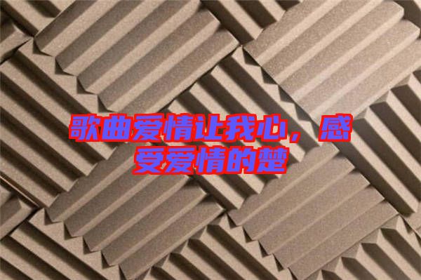 歌曲愛(ài)情讓我心，感受愛(ài)情的楚