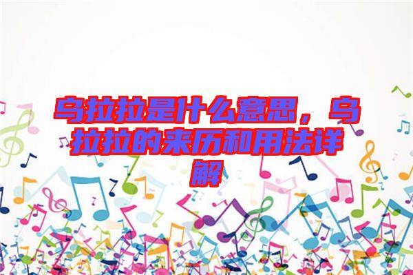 烏拉拉是什么意思，烏拉拉的來歷和用法詳解