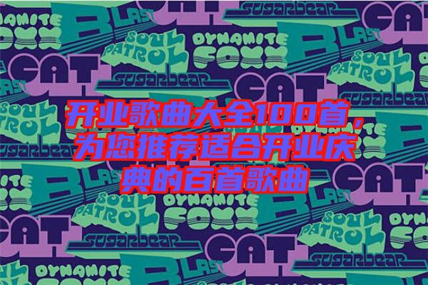 開業(yè)歌曲大全100首，為您推薦適合開業(yè)慶典的百首歌曲