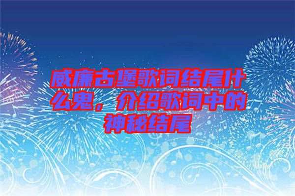 威廉古堡歌詞結(jié)尾什么鬼，介紹歌詞中的神秘結(jié)尾