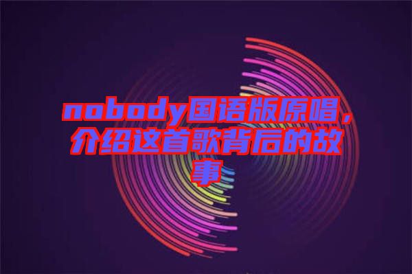 nobody國語版原唱，介紹這首歌背后的故事