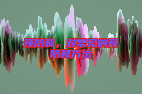 預防和，對常見的預防和方法