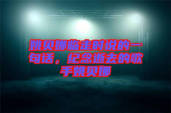 姚貝娜臨走時(shí)說的一句話，紀(jì)念逝去的歌手姚貝娜
