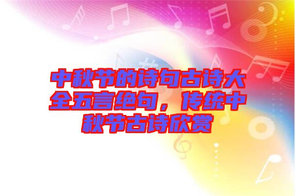 中秋節(jié)的詩句古詩大全五言絕句，傳統(tǒng)中秋節(jié)古詩欣賞