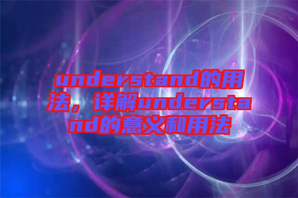 understand的用法，詳解understand的意義和用法