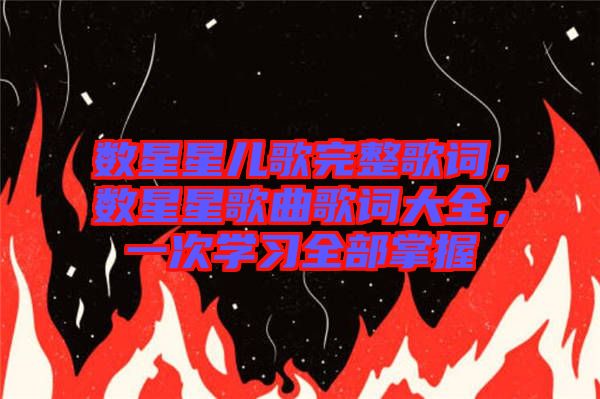 數(shù)星星兒歌完整歌詞，數(shù)星星歌曲歌詞大全，一次學(xué)習(xí)全部掌握