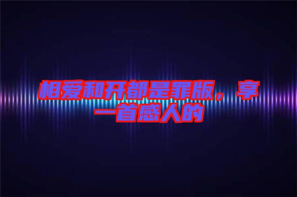 相愛和開都是罪版，享一首感人的