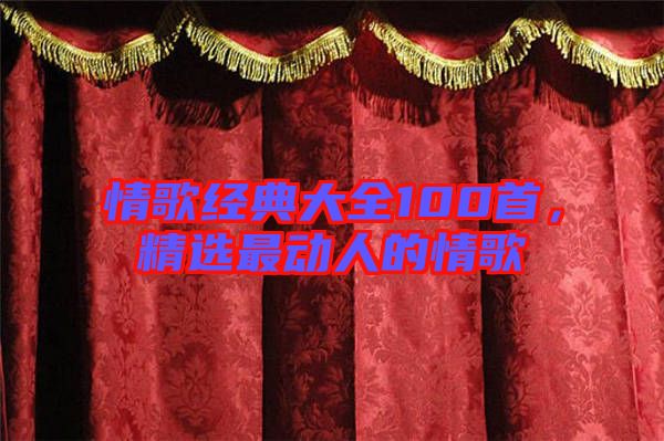 情歌經(jīng)典大全100首，精選最動(dòng)人的情歌