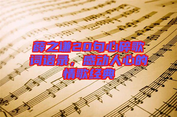 薛之謙20句心碎歌詞語錄，感動人心的情歌經(jīng)典