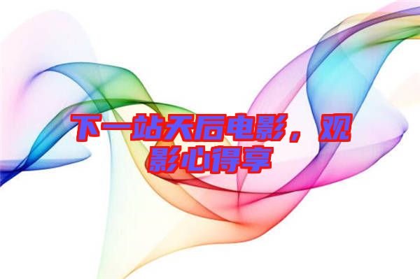 下一站天后電影，觀影心得享