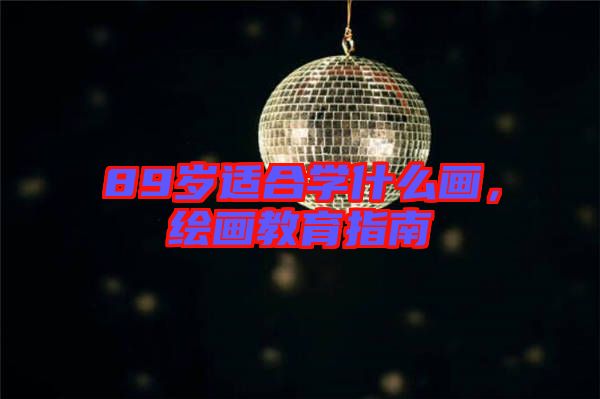 89歲適合學(xué)什么畫，繪畫教育指南