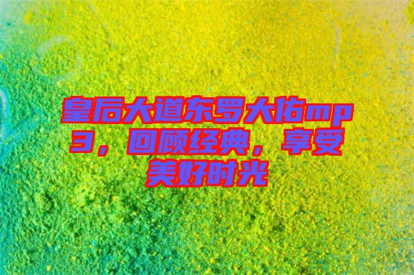 皇后大道東羅大佑mp3，回顧經(jīng)典，享受美好時(shí)光