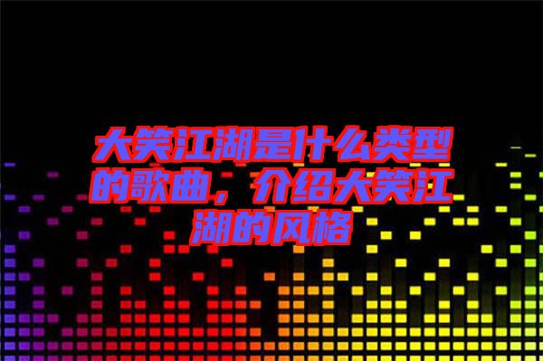 大笑江湖是什么類型的歌曲，介紹大笑江湖的風(fēng)格