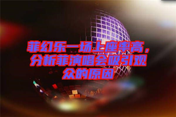 菲幻樂一場上座率高，分析菲演唱會吸引觀眾的原因