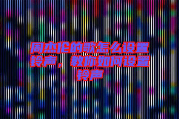 周杰倫的歌怎么設(shè)置鈴聲，教你如何設(shè)置鈴聲