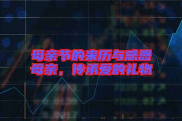 母親節(jié)的來歷與感恩母親，傳承愛的禮物