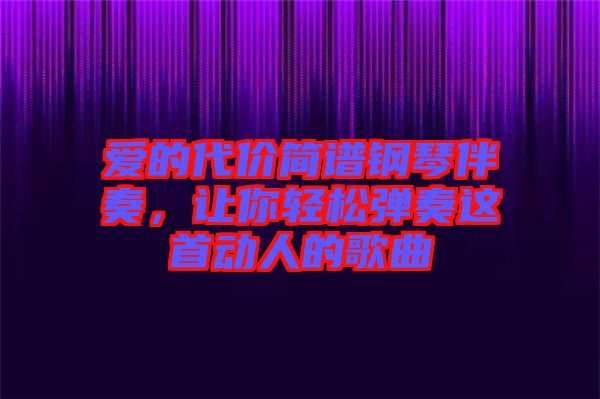 愛的代價(jià)簡譜鋼琴伴奏，讓你輕松彈奏這首動人的歌曲