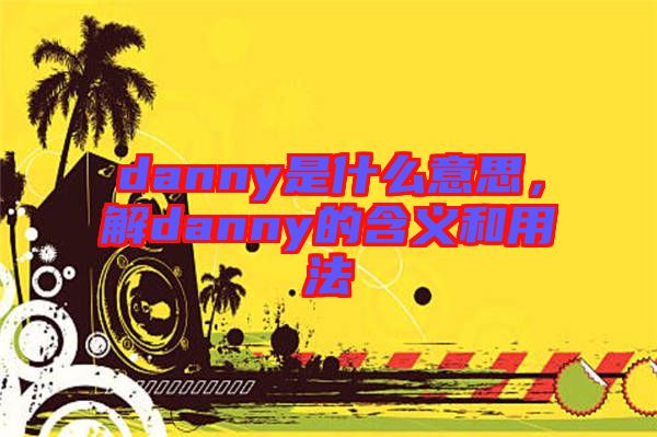 danny是什么意思，解danny的含義和用法