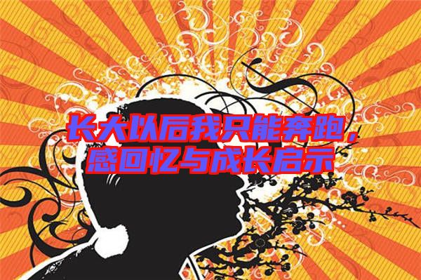 長(zhǎng)大以后我只能奔跑，感回憶與成長(zhǎng)啟示