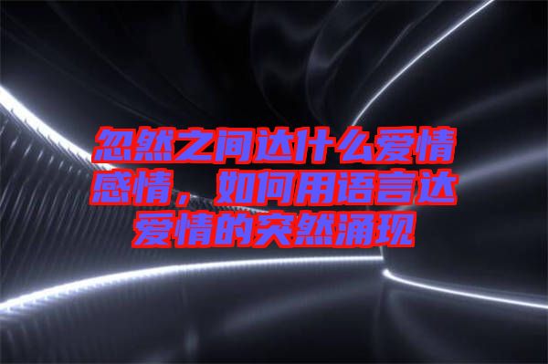 忽然之間達什么愛情感情，如何用語言達愛情的突然涌現(xiàn)