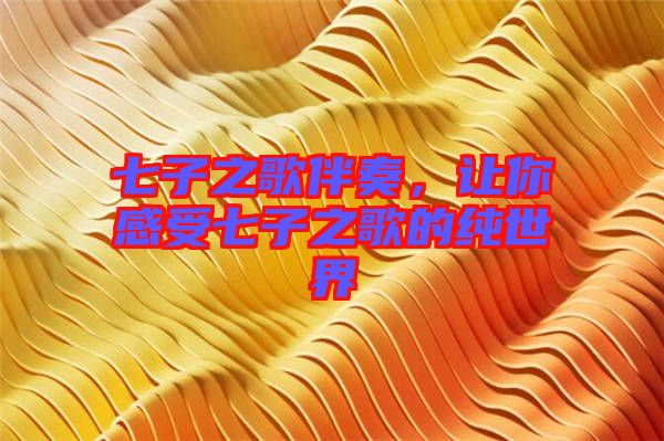 七子之歌伴奏，讓你感受七子之歌的純世界