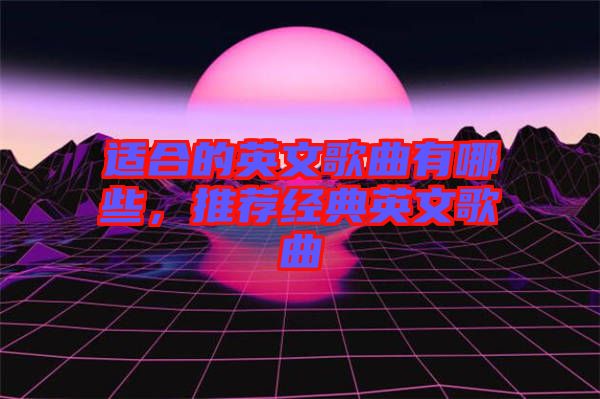 適合的英文歌曲有哪些，推薦經(jīng)典英文歌曲