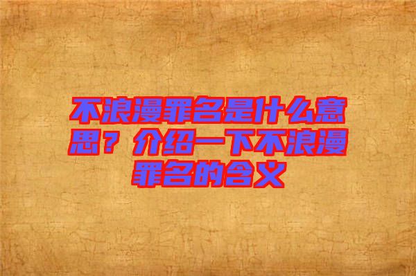 不浪漫罪名是什么意思？介紹一下不浪漫罪名的含義