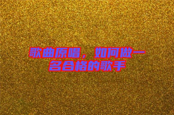 歌曲原唱，如何做一名合格的歌手