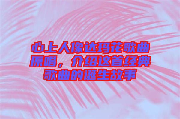 心上人像達瑪花歌曲原唱，介紹這首經(jīng)典歌曲的誕生故事