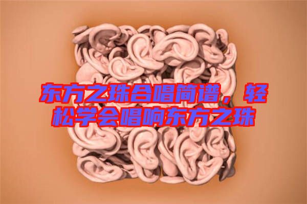 東方之珠合唱簡譜，輕松學(xué)會唱響東方之珠