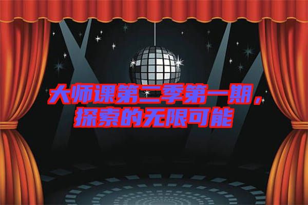 大師課第二季第一期，探索的無限可能