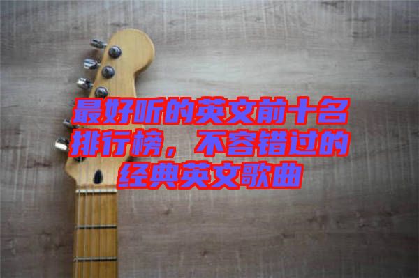 最好聽(tīng)的英文前十名排行榜，不容錯(cuò)過(guò)的經(jīng)典英文歌曲