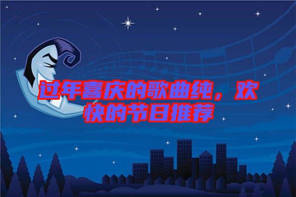 過(guò)年喜慶的歌曲純，歡快的節(jié)日推薦