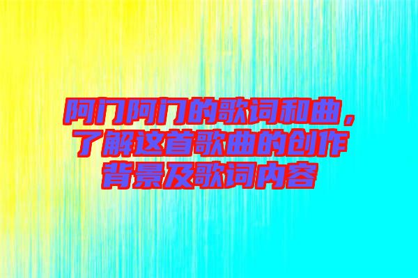 阿門阿門的歌詞和曲，了解這首歌曲的創(chuàng)作背景及歌詞內(nèi)容