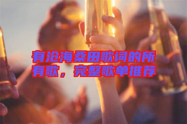 有滄海桑田歌詞的所有歌，完整歌單推薦
