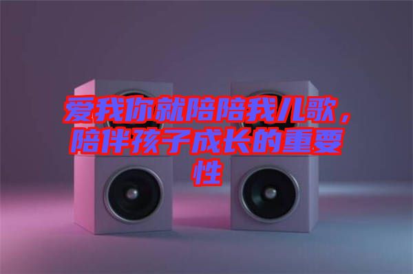 愛我你就陪陪我兒歌，陪伴孩子成長(zhǎng)的重要性