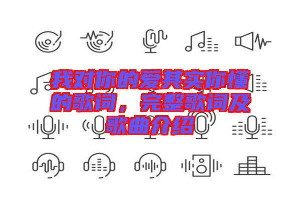 我對(duì)你的愛(ài)其實(shí)你懂的歌詞，完整歌詞及歌曲介紹