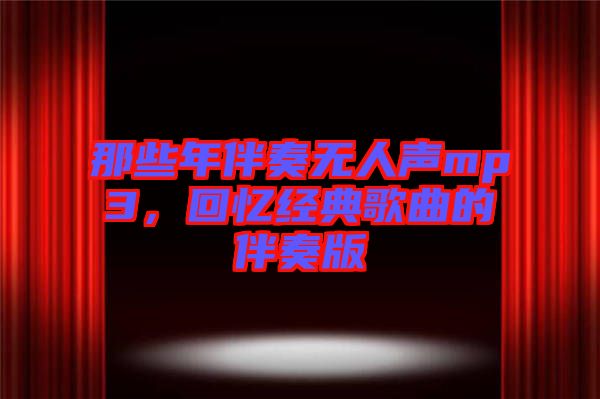 那些年伴奏無人聲mp3，回憶經(jīng)典歌曲的伴奏版